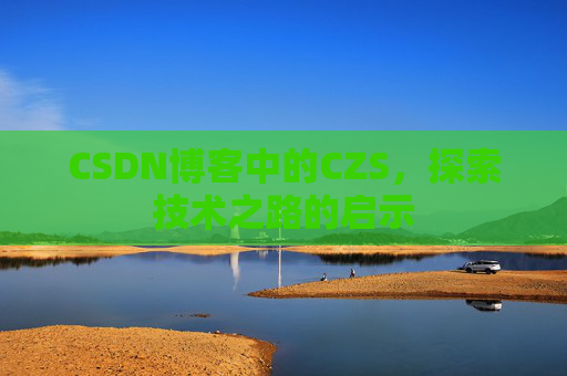 CSDN博客中的CZS，探索技术之路的启示